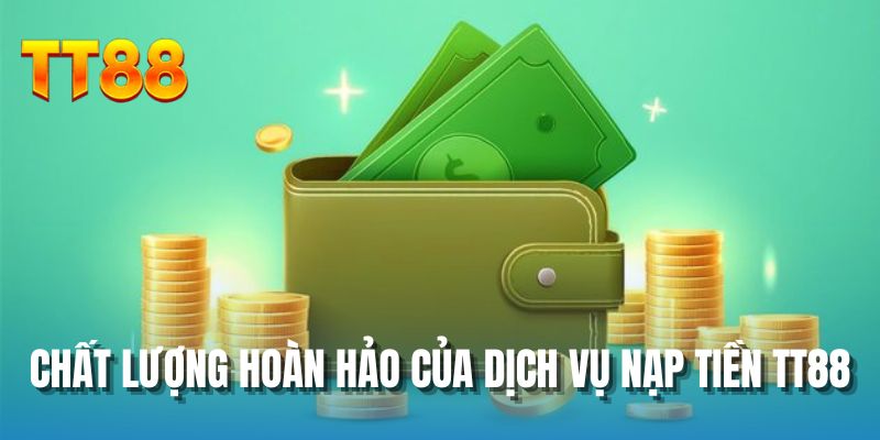 Chất lượng hoàn hảo của dịch vụ nạp tiền TT88