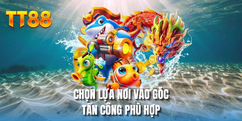 Chọn lựa nơi vào góc tấn công phù hợp